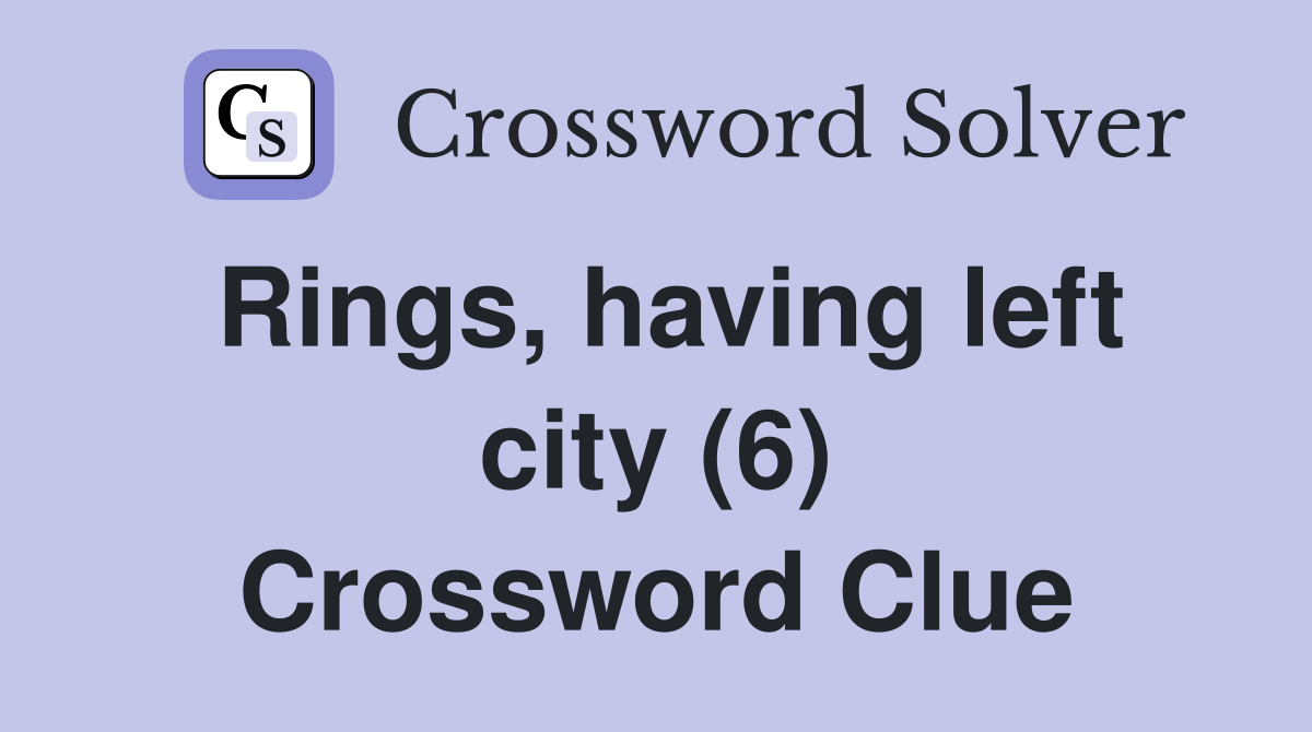 Rings, having left city (6) Crossword Clue Answers Crossword Solver